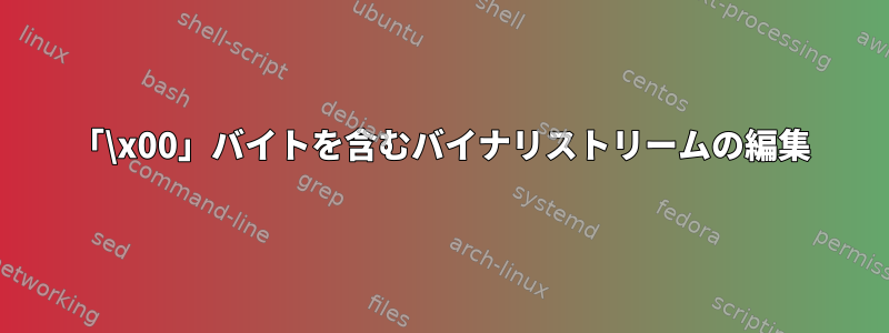 「\x00」バイトを含むバイナリストリームの編集