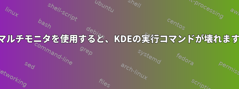 マルチモニタを使用すると、KDEの実行コマンドが壊れます