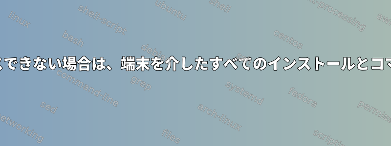 単一のインストールにアクセスできない場合は、端末を介したすべてのインストールとコマンドにアクセスできません。