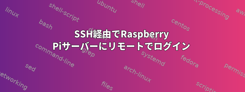 SSH経由でRaspberry Piサーバーにリモートでログイン