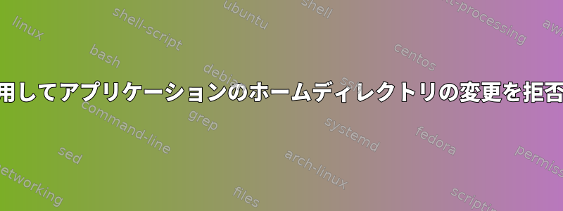 SELinuxを使用してアプリケーションのホームディレクトリの変更を拒否する方法は？