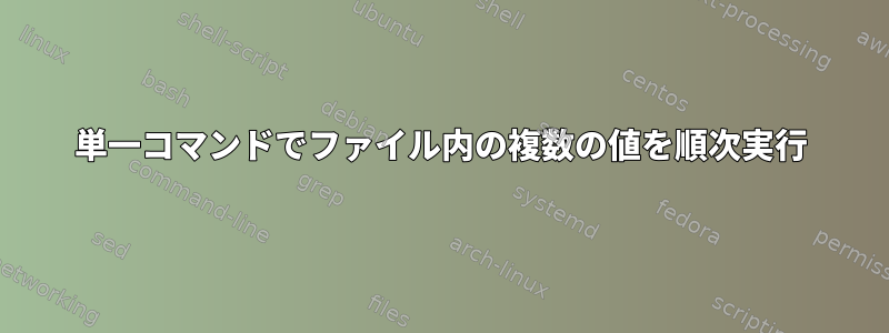 単一コマンドでファイル内の複数の値を順次実行