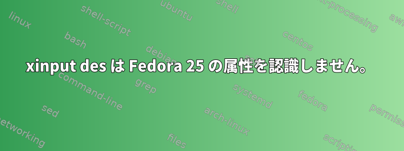 xinput des は Fedora 25 の属性を認識しません。