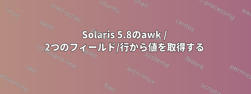 Solaris 5.8のawk / 2つのフィールド/行から値を取得する