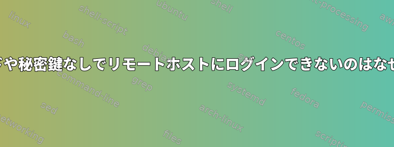 パスワードや秘密鍵なしでリモートホストにログインできないのはなぜですか？