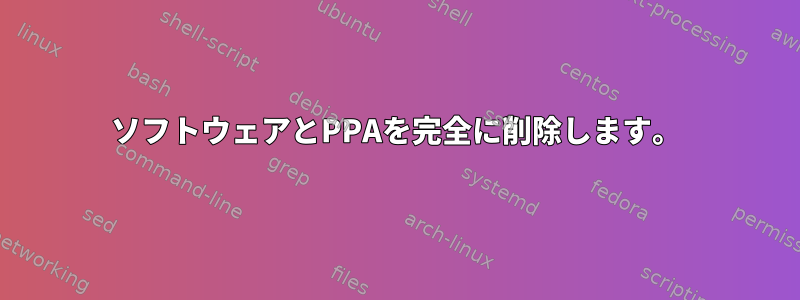 ソフトウェアとPPAを完全に削除します。