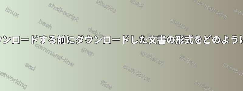 カーネルは、ダウンロードする前にダウンロードした文書の形式をどのように識別しますか？