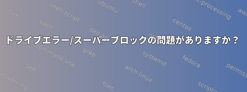 ドライブエラー/スーパーブロックの問題がありますか？