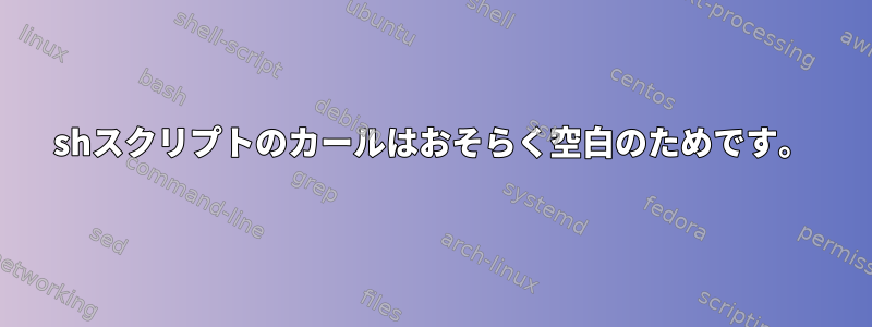 shスクリプトのカールはおそらく空白のためです。