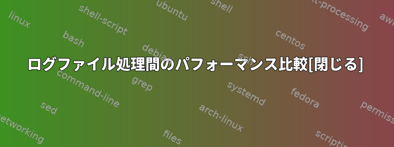 ログファイル処理間のパフォーマンス比較[閉じる]