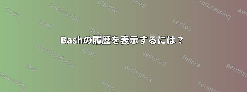 Bashの履歴を表示するには？