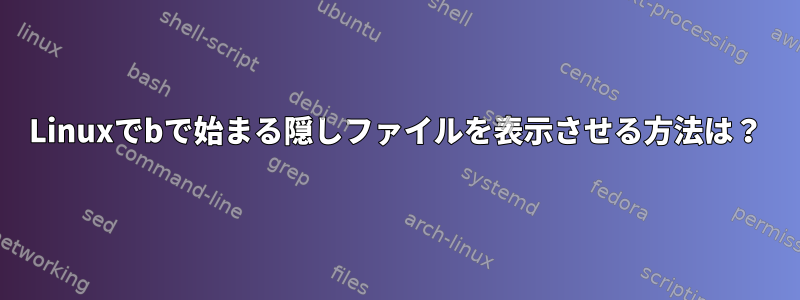 Linuxでbで始まる隠しファイルを表示させる方法は？