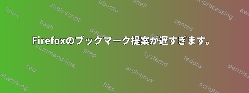 Firefoxのブックマーク提案が遅すぎます。