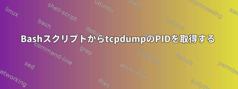 BashスクリプトからtcpdumpのPIDを取得する