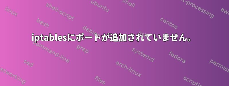 iptablesにポートが追加されていません。