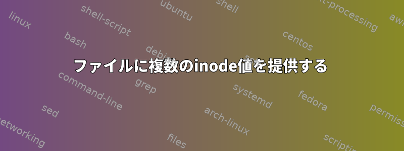 ファイルに複数のinode値を提供する