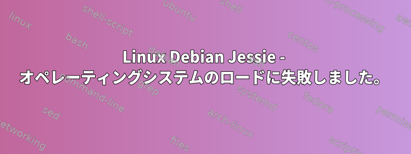 Linux Debian Jessie - オペレーティングシステムのロードに失敗しました。