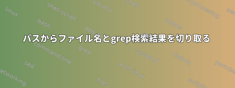 パスからファイル名とgrep検索結果を切り取る