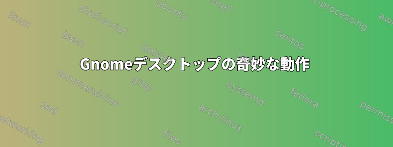 Gnomeデスクトップの奇妙な動作