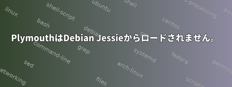 PlymouthはDebian Jessieからロードされません。