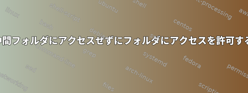 中間フォルダにアクセスせずにフォルダにアクセスを許可する