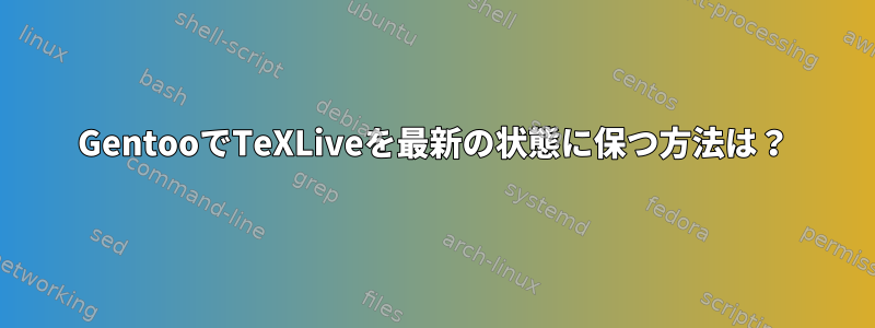 GentooでTeXLiveを最新の状態に保つ方法は？