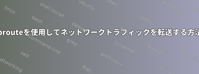 iprouteを使用してネットワークトラフィックを転送する方法