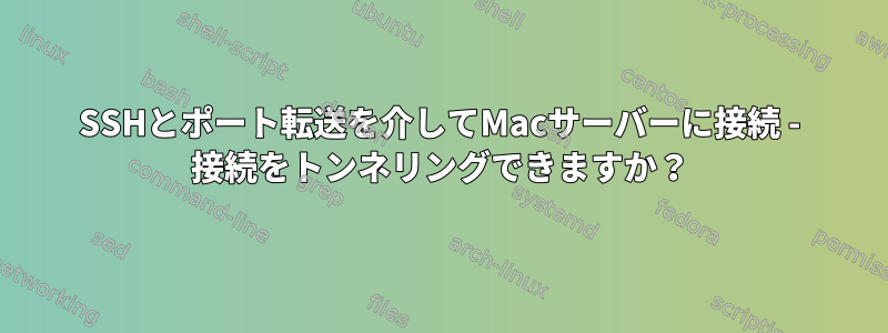 SSHとポート転送を介してMacサーバーに接続 - 接続をトンネリングできますか？