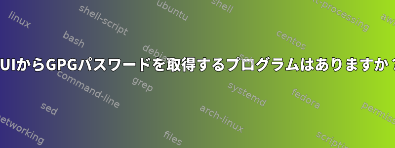 GUIからGPGパスワードを取得するプログラムはありますか？