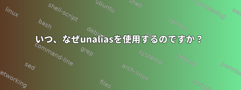 いつ、なぜunaliasを使用するのですか？