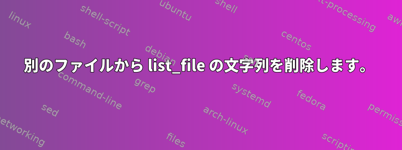 別のファイルから list_file の文字列を削除します。