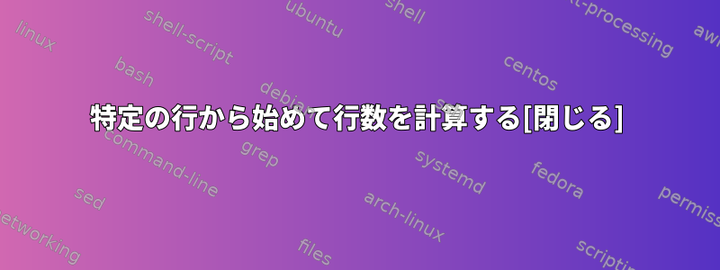 特定の行から始めて行数を計算する[閉じる]