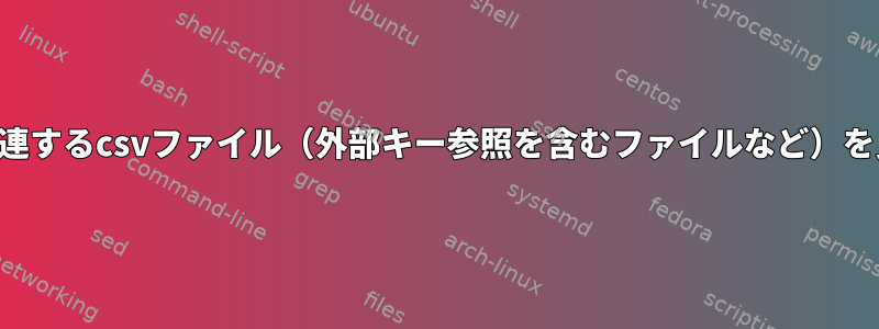 他のファイルに関連するcsvファイル（外部キー参照を含むファイルなど）を見つける方法は？