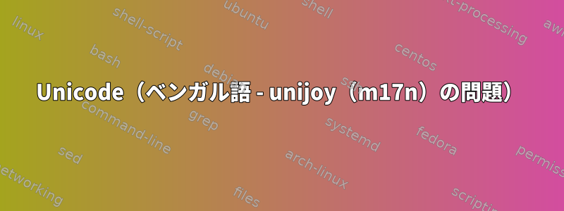 Unicode（ベンガル語 - unijoy（m17n）の問題）