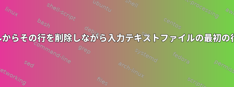 テキストファイルからその行を削除しながら入力テキストファイルの最初の行を取得する方法