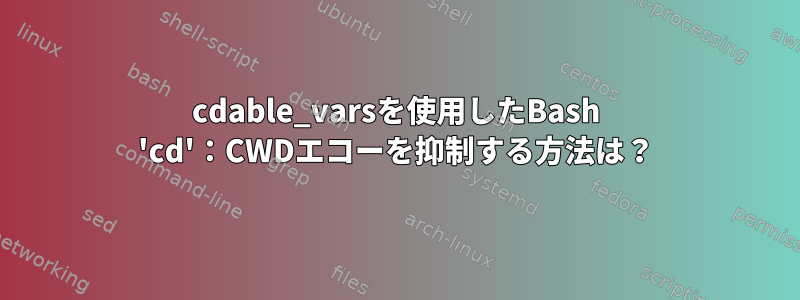 cdable_varsを使用したBash 'cd'：CWDエコーを抑制する方法は？