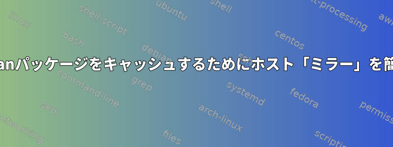 ダウンロードしたDebianパッケージをキャッシュするためにホスト「ミラー」を簡単に作成できますか？