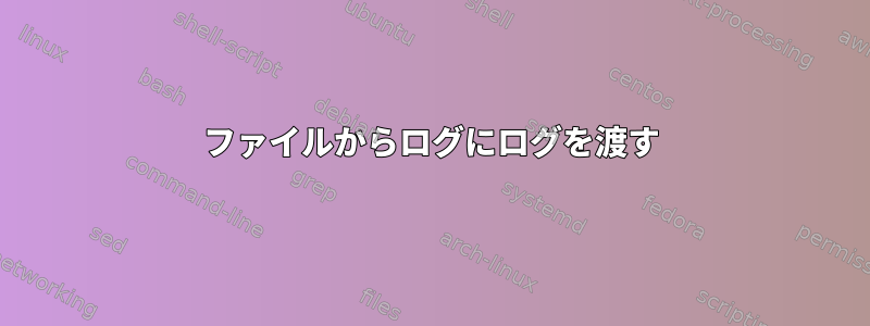 ファイルからログにログを渡す