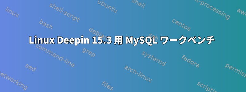 Linux Deepin 15.3 用 MySQL ワークベンチ