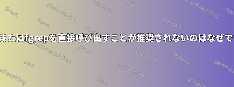 egrepまたはfgrepを直接呼び出すことが推奨されないのはなぜですか？