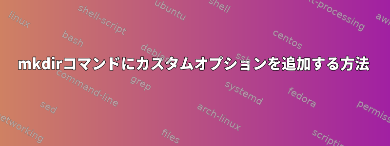 mkdirコマンドにカスタムオプションを追加する方法