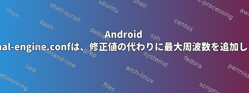 Android Thermal-engine.confは、修正値の代わりに最大周波数を追加します。