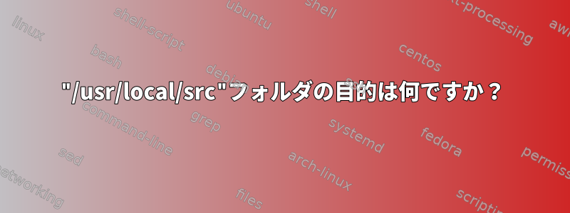 "/usr/local/src"フォルダの目的は何ですか？