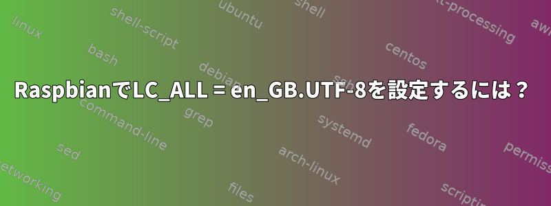 RaspbianでLC_ALL = en_GB.UTF-8を設定するには？