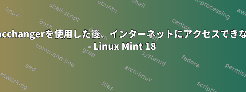 macchangerを使用した後、インターネットにアクセスできない - Linux Mint 18