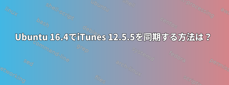 Ubuntu 16.4でiTunes 12.5.5を同期する方法は？