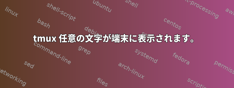 tmux 任意の文字が端末に表示されます。