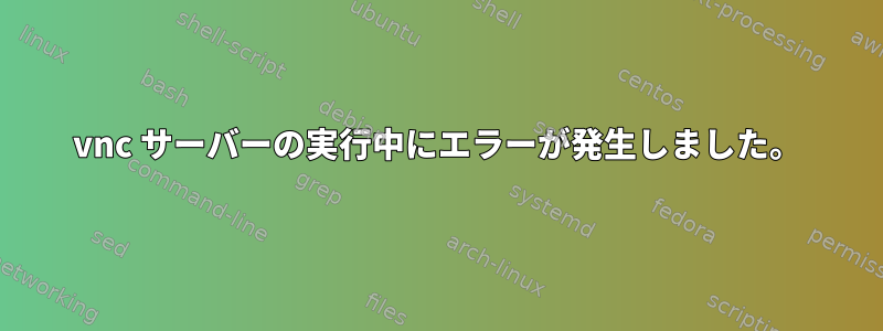 vnc サーバーの実行中にエラーが発生しました。