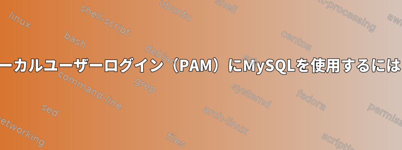 ローカルユーザーログイン（PAM）にMySQLを使用するには？