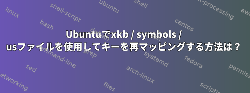 Ubuntuでxkb / symbols / usファイルを使用してキーを再マッピングする方法は？